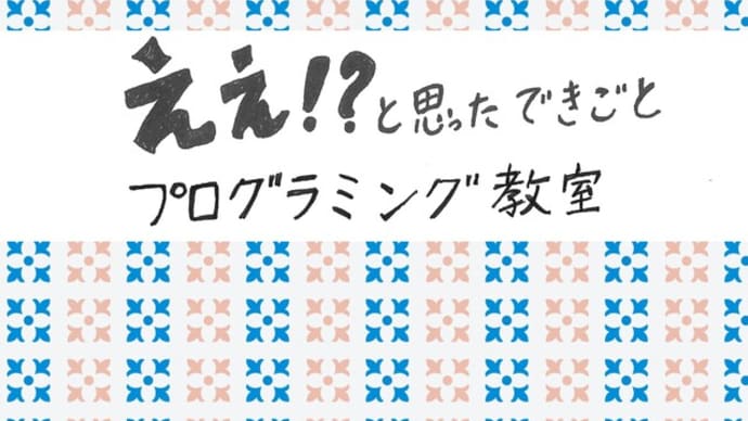 ええ!?とおもったできごと Surprising event ぷろぐらみんぐきょうしつ Programming class