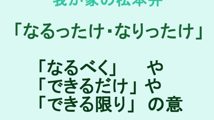 我が家の松本弁 「なるったけ・なりったけ」