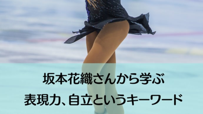 坂本花織さんから学ぶ表現力、自立というキーワード