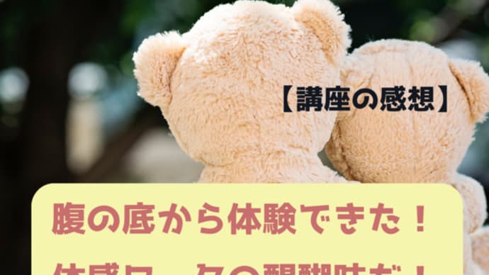 【講座の感想】腹の底から体験できた!体感ワークの醍醐味だ!