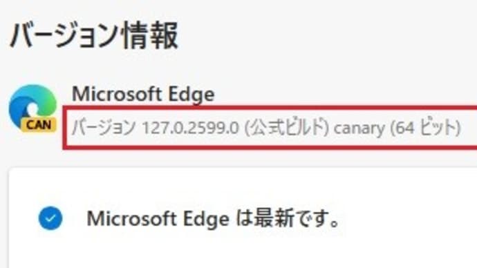Microsoft Edge Canary チャンネルに バージョン 127.0.2599.0 が降りてきました。