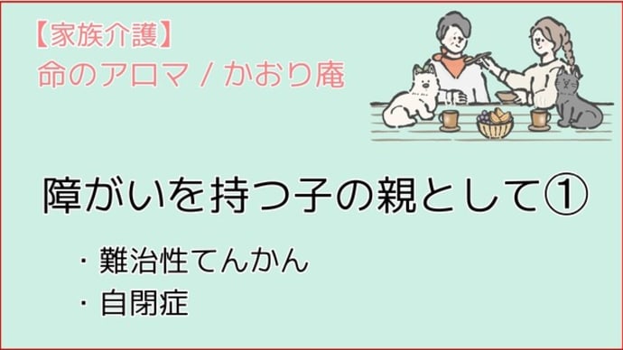 【家族介護】障がいを持つ子の親として①
