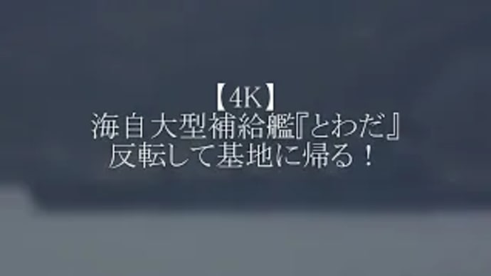 【4K】海自大型補給艦『とわだ』反転して基地に帰る!
