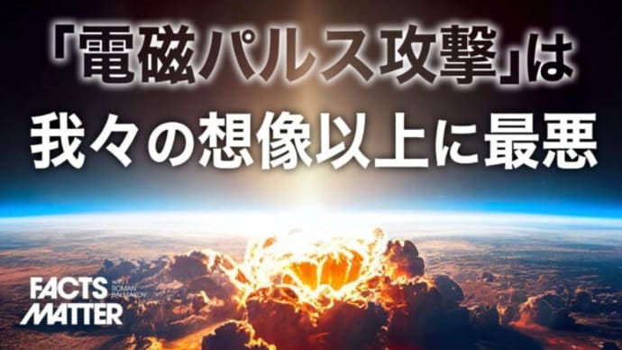 「電磁パルス攻撃」は我々の想像以上に最悪|【ファクトマター】