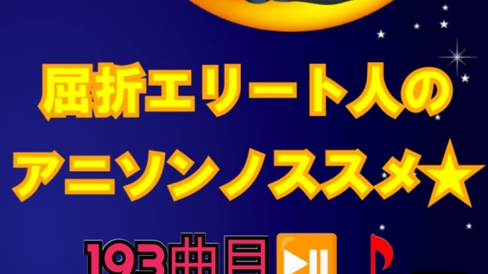 色んな想いとアニソンと思い出と。by屈折エリート人
