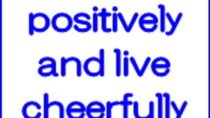 Think positively and live cheerfully