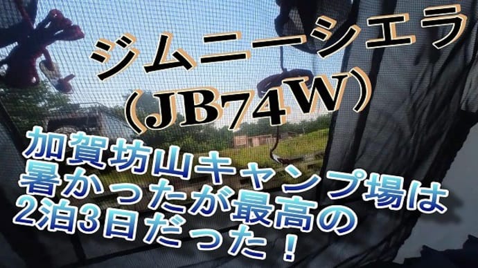 ジムニーシエラ（JB74W）　　加賀坊山キャンプ場は暑かったが最高の2泊3日だった！（前編）