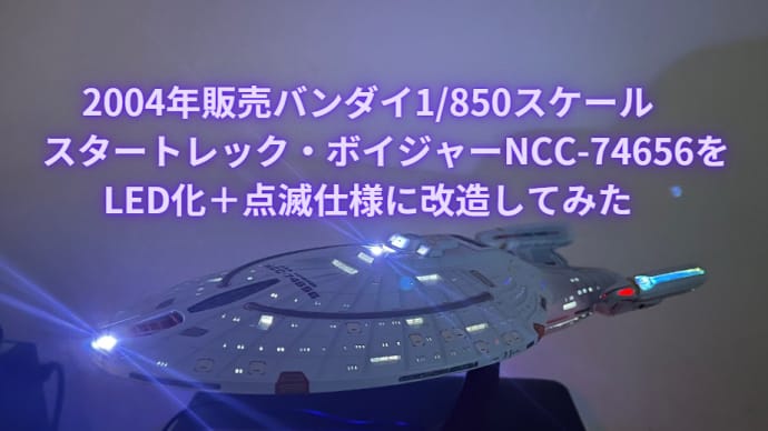 【プラモデル】今度は 2004年販売バンダイ1/850スケール スタートレック・ボイジャーNCC-74656をLED化+点滅仕様に改造してみた