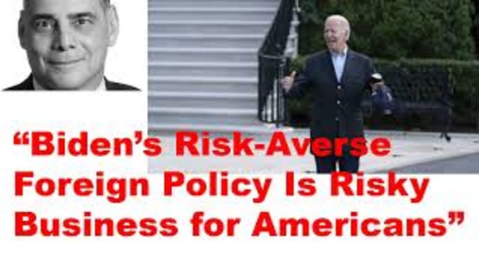 Biden’s Risk-Averse Foreign Policy Is Risky Business for Americans.