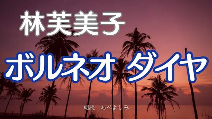 【朗読】林芙美子「ボルネオ ダイヤ」 朗読・あべよしみ