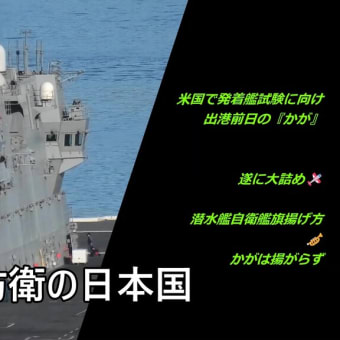 米国で発着艦試験に向け出港前日の『かが』いよいよ空母化大詰め🛩潜水艦自衛艦旗揚げ方🎺かがは揚がらず