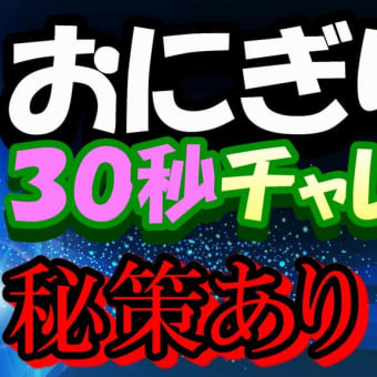 【動画UP】『コンビニのおにぎりは３０秒では食べられない説』＠YOshiKOO