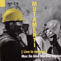 気負い過ぎ　MUTAENTI  Live in miniera  /  Max DE Aloe  Marlise Goidanich