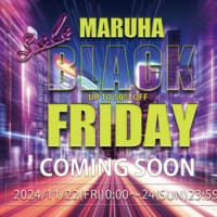 MARUHA BLACK FRIDAY MAX50%OFF 11月22日・23日・24日、3日間限定♪ COMING SOON!!