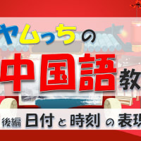 日本人ヤムっちの中国語教室 第５課（後編） ～ 日付と時刻の表現