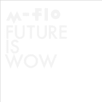 FUTURE IS WOW / m-flo