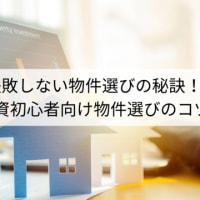 失敗しない物件選びの秘訣！不動産投資初心者向け物件選びのコツとは？