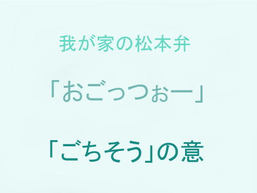 我が家の松本弁　「おごっつぉー」