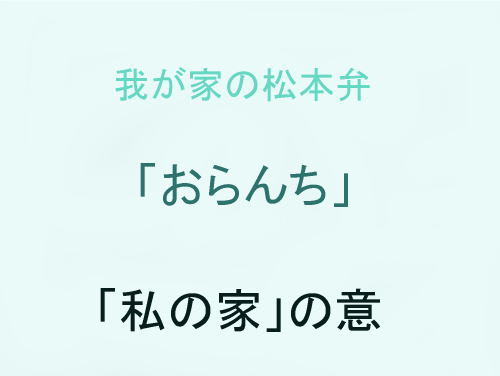 我が家の松本弁　「おらんち」