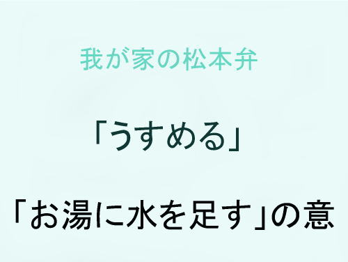 我が家の松本弁　「うすめる」