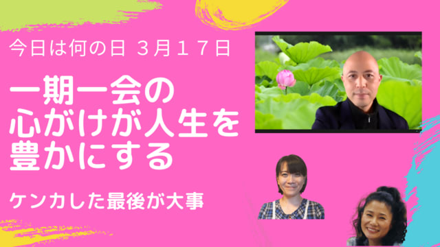 一期一会の心がけが人生を豊かにする ケンカした最後が大事 今日は何の日 ３月１７日 幸せの専門家 筬島正夫が語る 本当の幸せ って何