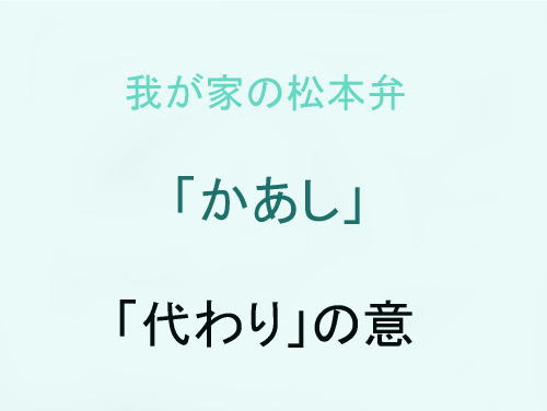 我が家の松本弁　「かあし」