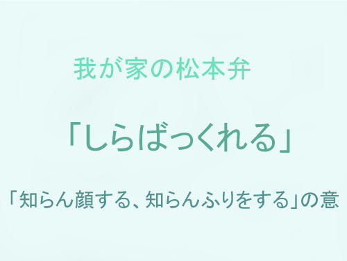 我が家の松本弁　「しらばっくれる」