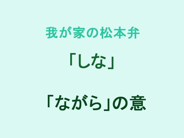 我が家の松本弁　「しな」　　　信州弁　長野県　中信　方言